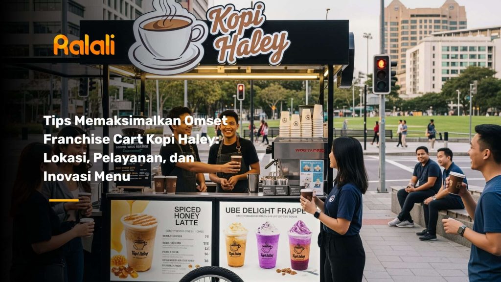 Tips Memaksimalkan Omset Franchise Cart Kopi Haley: Lokasi, Pelayanan, dan Inovasi Menu