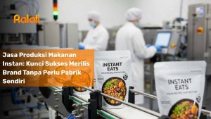 Jasa Produksi Makanan Instan: Kunci Sukses Merilis Brand Tanpa Perlu Pabrik Sendiri