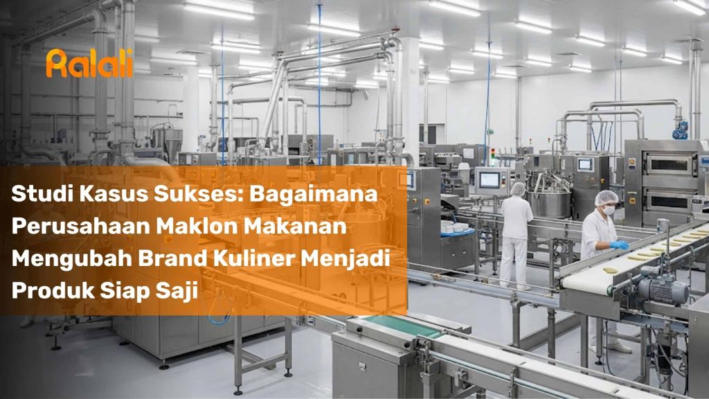 Studi Kasus Sukses: Bagaimana Perusahaan Maklon Makanan Mengubah Brand Kuliner Menjadi Produk Siap Saji
