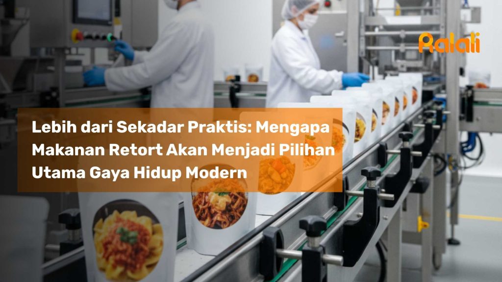 Lebih dari Sekadar Praktis: Mengapa Makanan Retort Akan Menjadi Pilihan Utama Gaya Hidup Modern