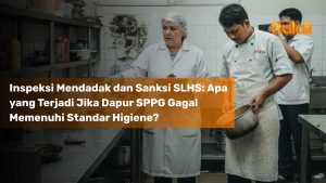 Inspeksi Mendadak dan Sanksi SLHS: Apa yang Terjadi Jika Dapur SPPG Gagal Memenuhi Standar Higiene?