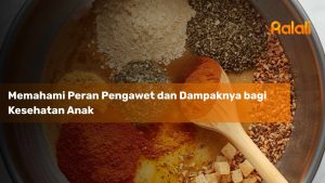 Memahami Peran Pengawet dan Dampaknya bagi Kesehatan Anak