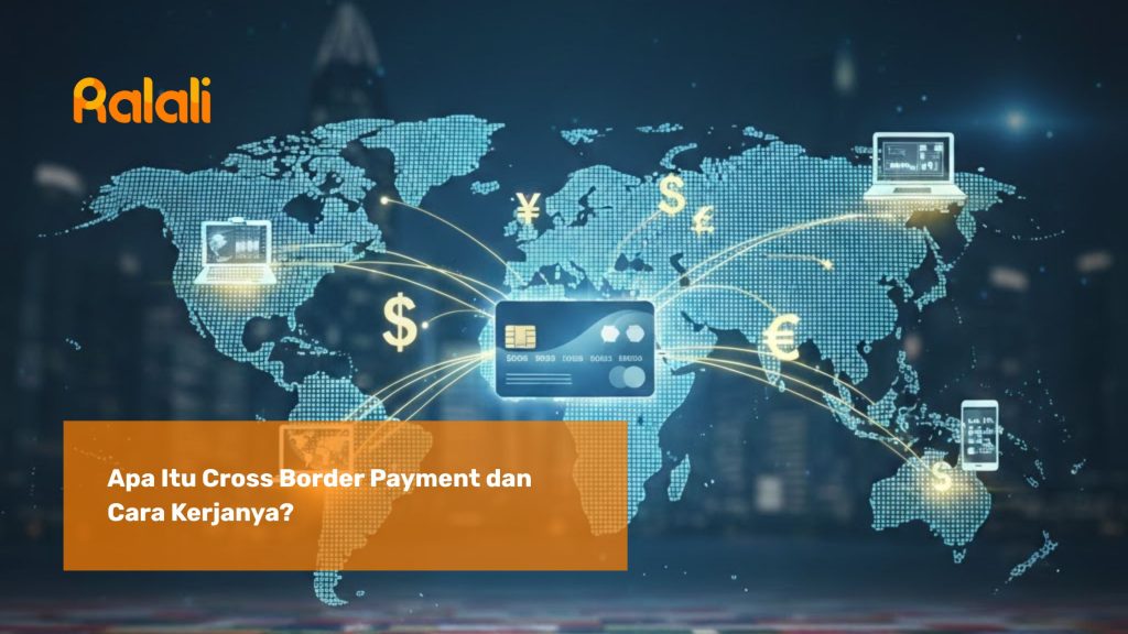Apa Itu Cross Border Payment dan Cara Kerjanya?