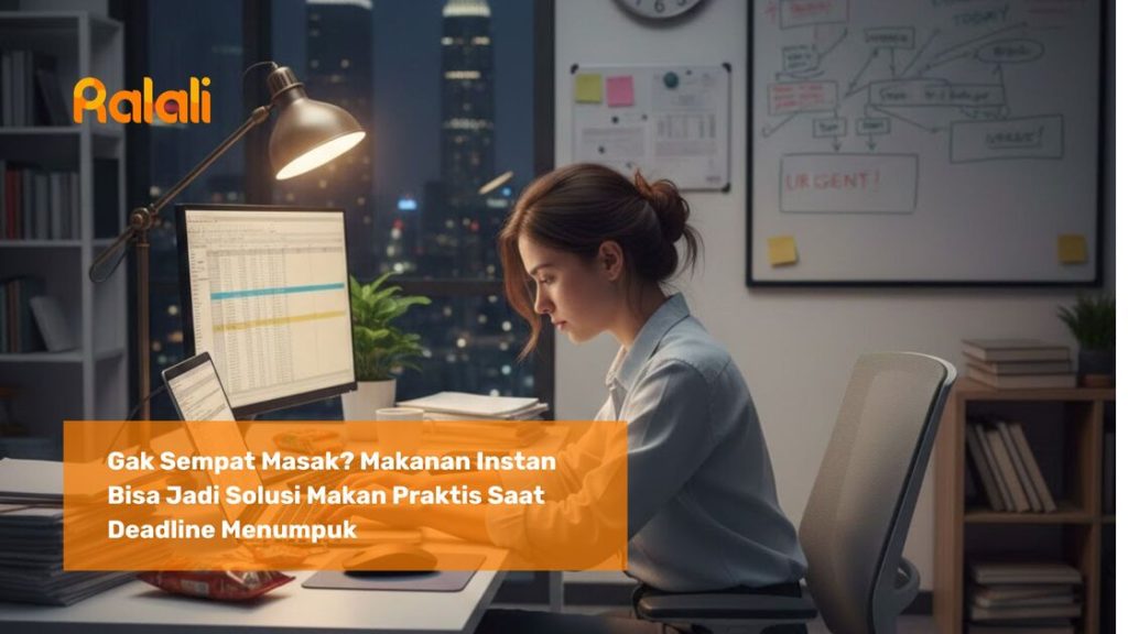 Gak Sempat Masak? Makanan Instan Bisa Jadi Solusi Makan Praktis Saat Deadline Menumpuk