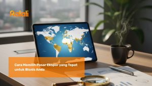 Cara Memilih Pasar Ekspor yang Tepat untuk Bisnis Anda
