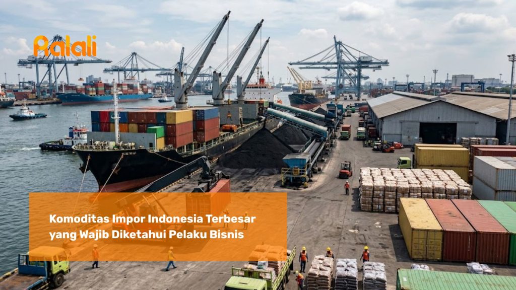 Komoditas Impor Indonesia Terbesar yang Wajib Diketahui Pelaku Bisnis